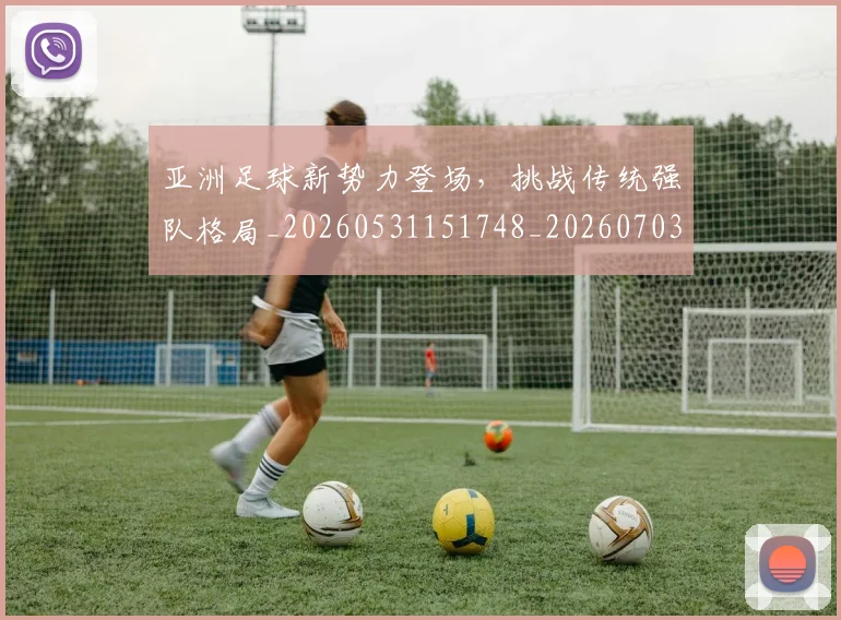 亚洲足球新势力登场,挑战传统强队格局_20260531151748_20260703213650