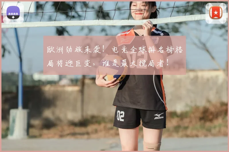 欧洲劲旅来袭!电竞全球排名榜格局将迎巨变,谁是最大搅局者!