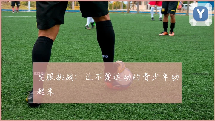 克服挑战：让不爱运动的青少年动起来