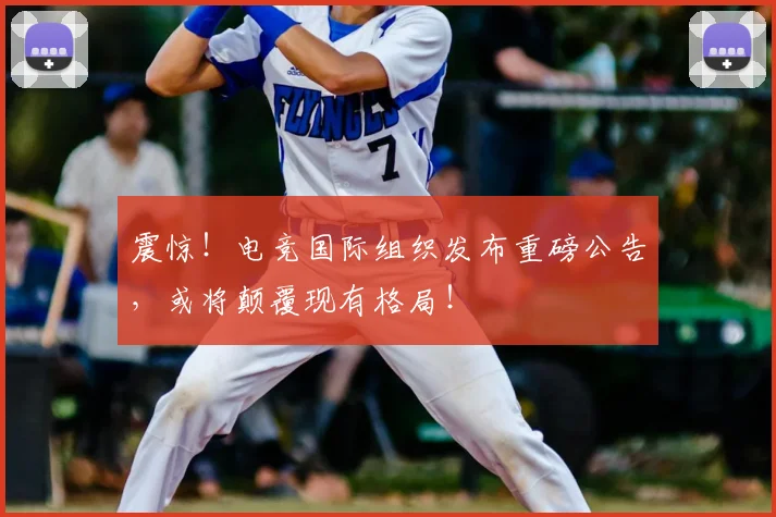 震惊！电竞国际组织发布重磅公告，或将颠覆现有格局！